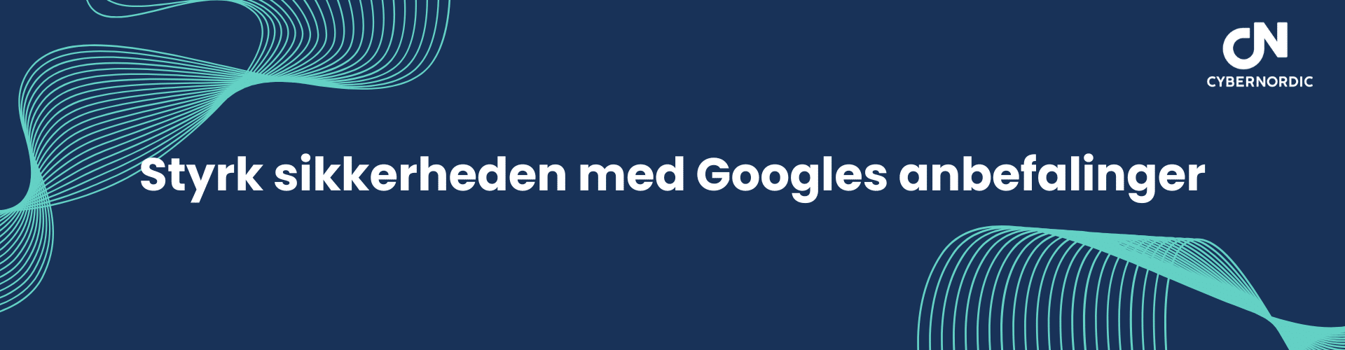 Oversigt over Googles sikkerhedsanbefalinger kombineret med virksomheds-rådgivning